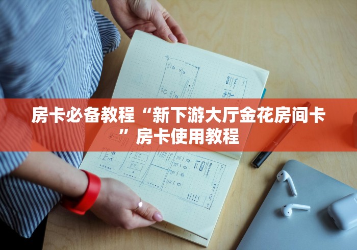 房卡必备教程“新下游大厅金花房间卡”房卡使用教程