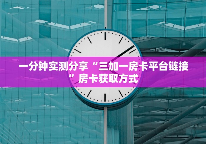 一分钟实测分享“三加一房卡平台链接”房卡获取方式