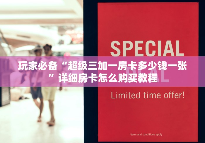 玩家必备“超级三加一房卡多少钱一张”详细房卡怎么购买教程