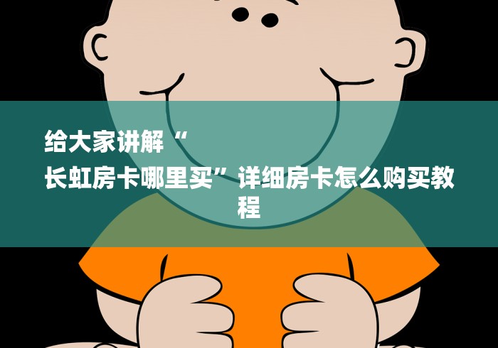 给大家讲解“
长虹房卡哪里买”详细房卡怎么购买教程