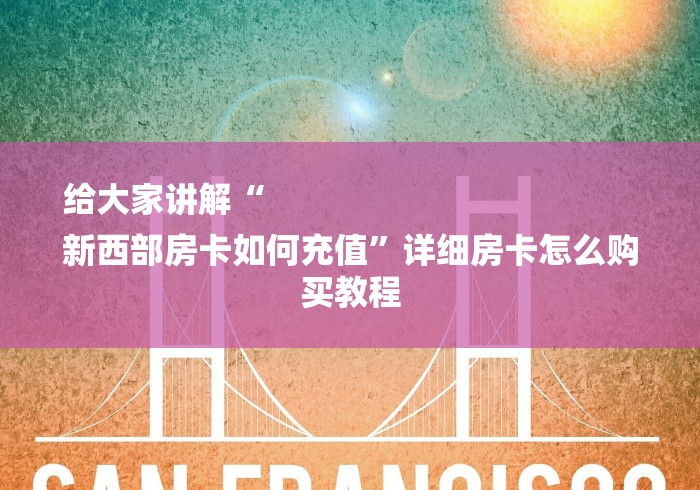 房卡必备教程“微信牛牛房间卡怎么充值”房卡获取方式