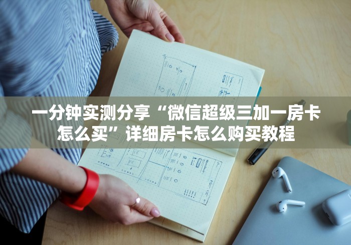 一分钟实测分享“微信超级三加一房卡怎么买”详细房卡怎么购买教程