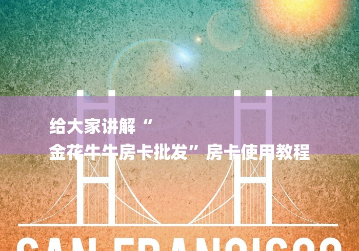 给大家讲解“
金花牛牛房卡批发”房卡使用教程