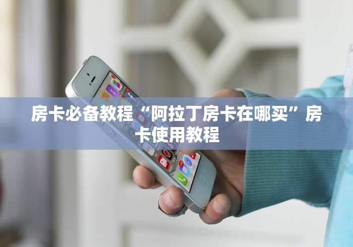 房卡必备教程“阿拉丁房卡在哪买”房卡使用教程