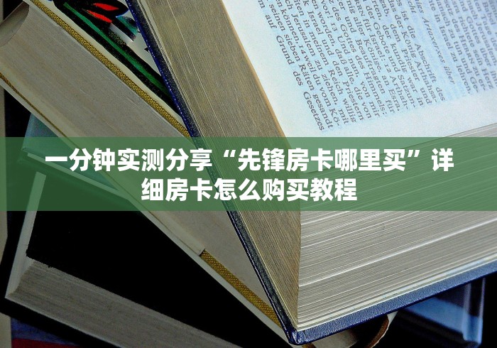 一分钟实测分享“先锋房卡哪里买”详细房卡怎么购买教程