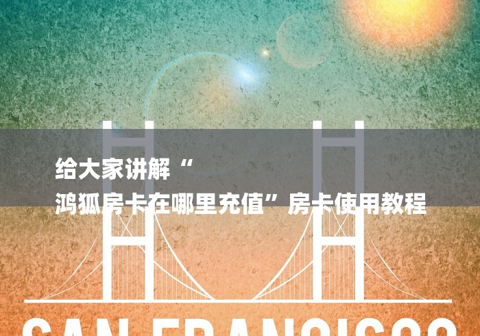 给大家讲解“
鸿狐房卡在哪里充值”房卡使用教程