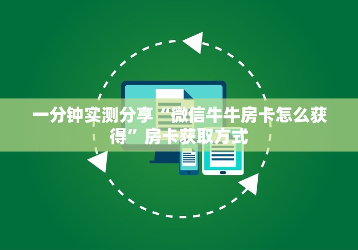 一分钟实测分享“微信牛牛房卡怎么获得”房卡获取方式 一分钟实测分享“微信牛牛房卡怎么获得”房卡获取方式