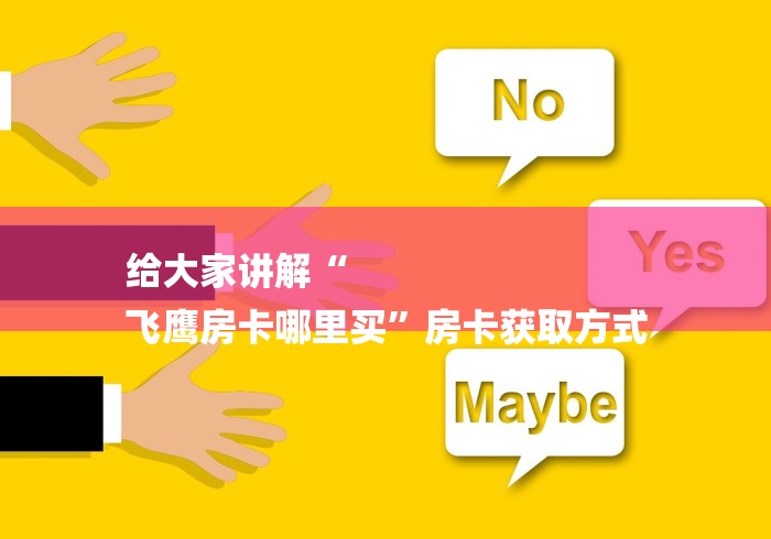 给大家讲解“
飞鹰房卡哪里买”房卡获取方式