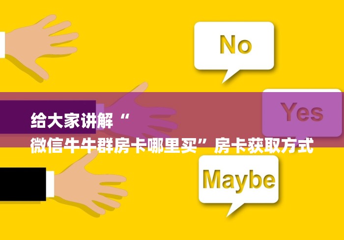 给大家讲解“
微信牛牛群房卡哪里买”房卡获取方式