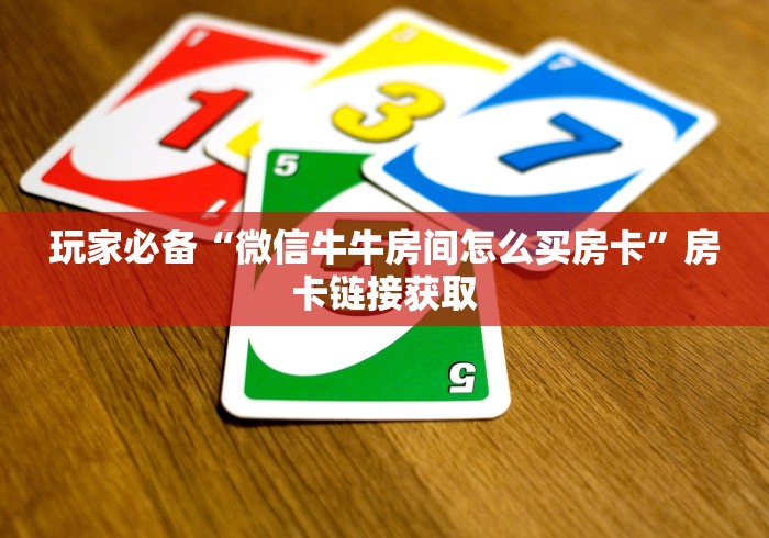 玩家必备“微信牛牛房间怎么买房卡”房卡链接获取