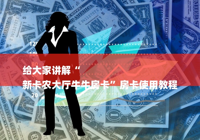 给大家讲解“
新卡农大厅牛牛房卡”房卡使用教程