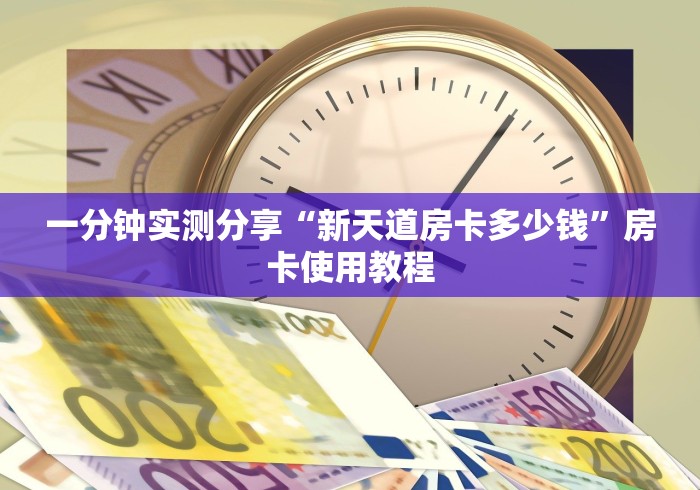 一分钟实测分享“新天道房卡多少钱”房卡使用教程