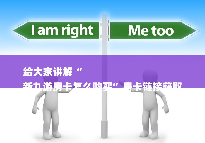 给大家讲解“
新九游房卡怎么购买”房卡链接获取