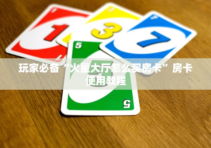 玩家必备“火星大厅怎么买房卡”房卡使用教程