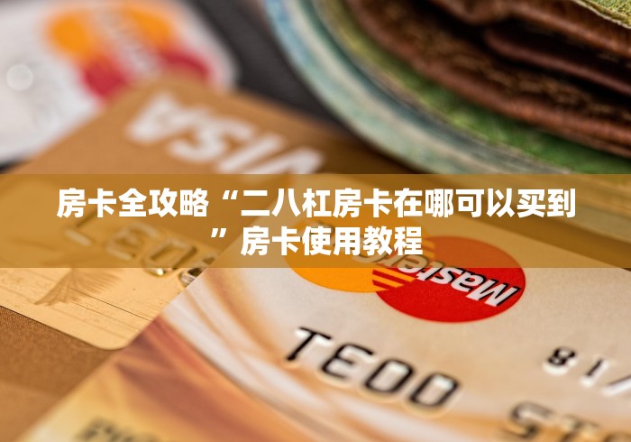房卡全攻略“二八杠房卡在哪可以买到”房卡使用教程