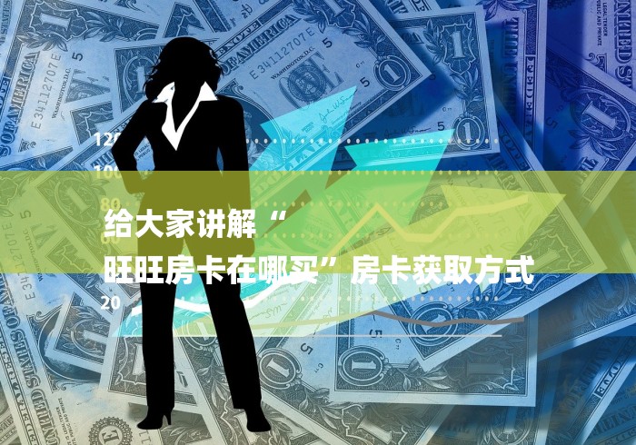 给大家讲解“
旺旺房卡在哪买”房卡获取方式
