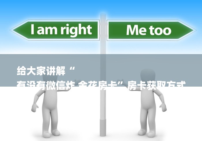 给大家讲解“
有没有微信炸 金花房卡”房卡获取方式