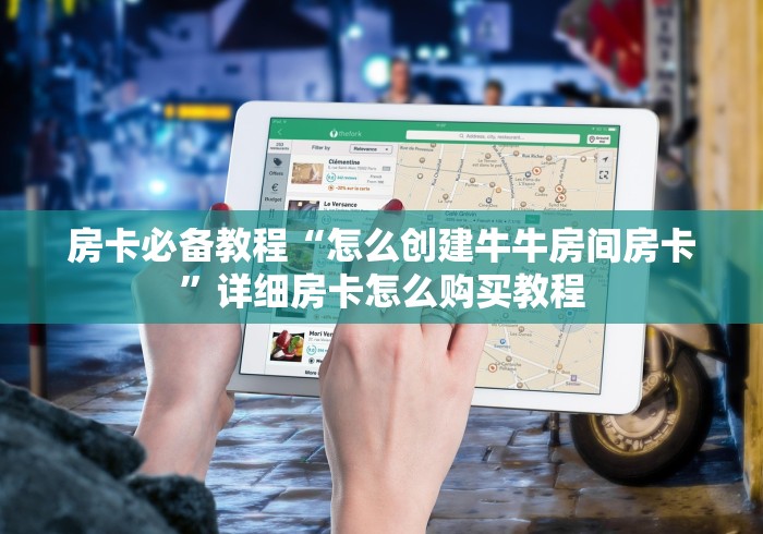 房卡必备教程“怎么创建牛牛房间房卡”详细房卡怎么购买教程