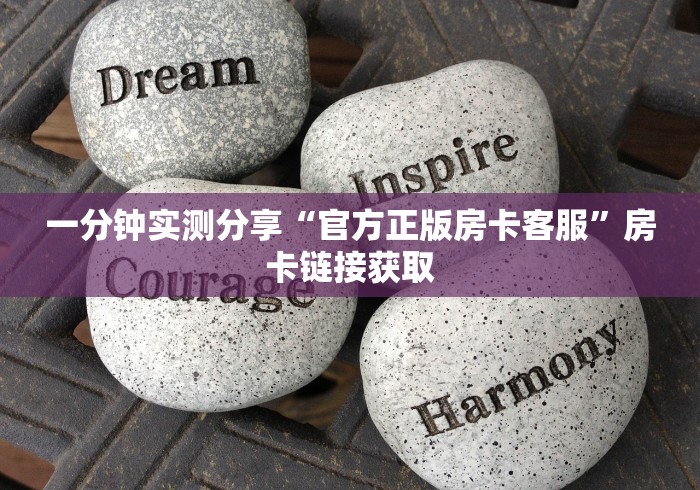 一分钟实测分享“官方正版房卡客服”房卡链接获取 一分钟实测分享“官方正版房卡客服”房卡链接获取