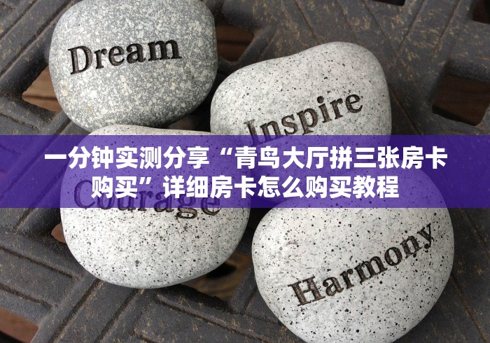 一分钟实测分享“青鸟大厅拼三张房卡购买”详细房卡怎么购买教程