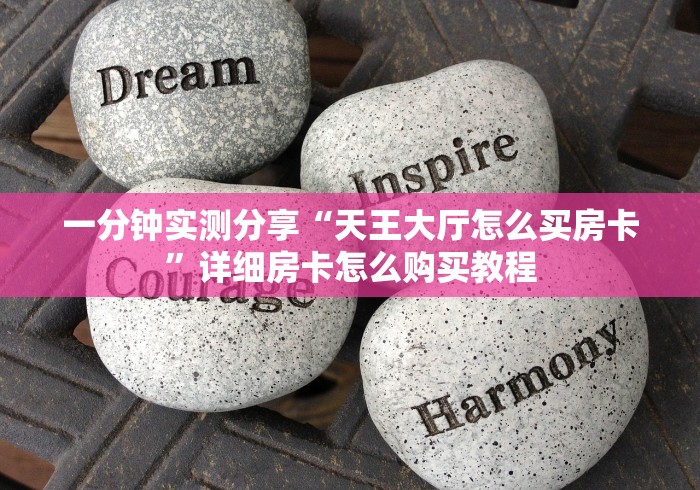 一分钟实测分享“天王大厅怎么买房卡”详细房卡怎么购买教程