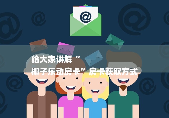 给大家讲解“
椰子乐动房卡”房卡获取方式 给大家讲解“
椰子乐动房卡”房卡获取方式