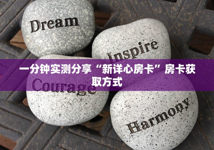 一分钟实测分享“新详心房卡”房卡获取方式