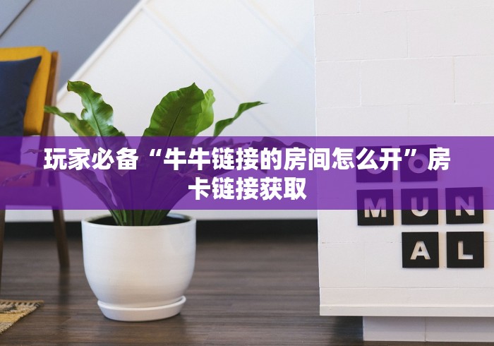 玩家必备“牛牛链接的房间怎么开”房卡链接获取