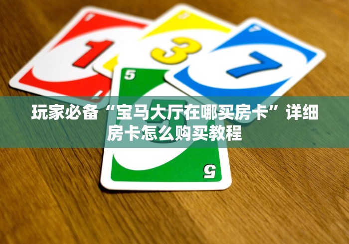 玩家必备“宝马大厅在哪买房卡”详细房卡怎么购买教程 玩家必备“宝马大厅在哪买房卡”详细房卡怎么购买教程