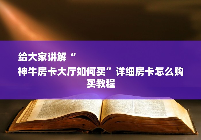 给大家讲解“
神牛房卡大厅如何买”详细房卡怎么购买教程 给大家讲解“
神牛房卡大厅如何买”详细房卡怎么购买教程
