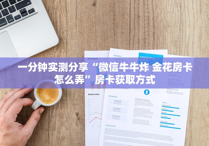 一分钟实测分享“微信牛牛炸 金花房卡怎么弄”房卡获取方式