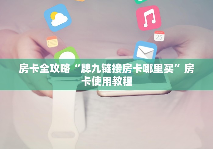 房卡全攻略“牌九链接房卡哪里买”房卡使用教程