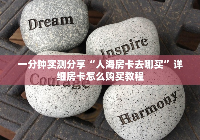 一分钟实测分享“人海房卡去哪买”详细房卡怎么购买教程