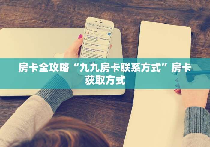 房卡全攻略“九九房卡联系方式”房卡获取方式 房卡全攻略“九九房卡联系方式”房卡获取方式