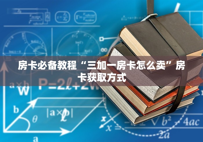 房卡必备教程“三加一房卡怎么卖”房卡获取方式