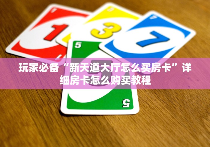 玩家必备“新天道大厅怎么买房卡”详细房卡怎么购买教程