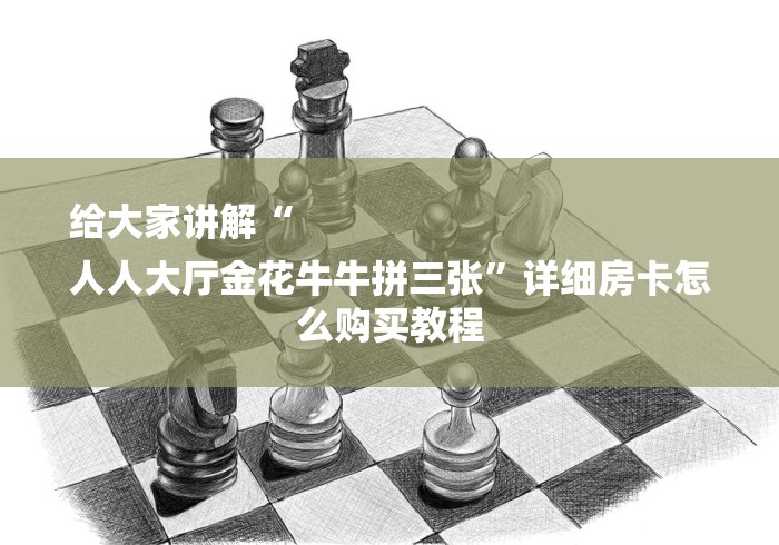 给大家讲解“
人人大厅金花牛牛拼三张”详细房卡怎么购买教程