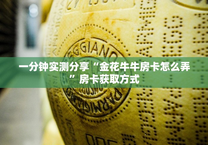 一分钟实测分享“金花牛牛房卡怎么弄”房卡获取方式