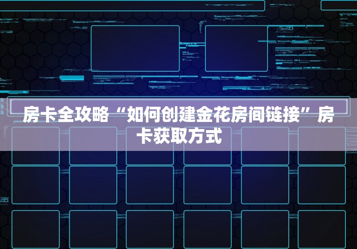 房卡全攻略“如何创建金花房间链接”房卡获取方式