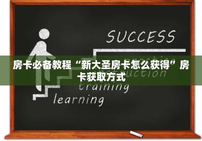房卡必备教程“新大圣房卡怎么获得”房卡获取方式 房卡必备教程“新大圣房卡怎么获得”房卡获取方式