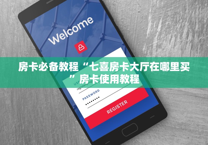 房卡必备教程“七喜房卡大厅在哪里买”房卡使用教程