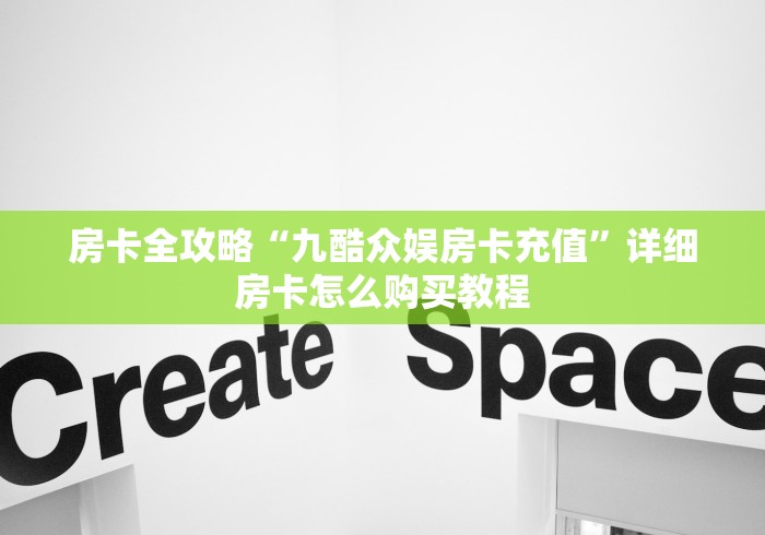 房卡全攻略“九酷众娱房卡充值”详细房卡怎么购买教程