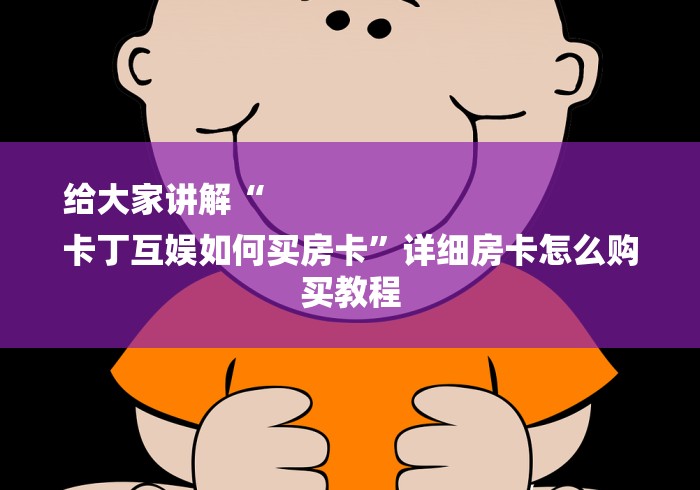 给大家讲解“
卡丁互娱如何买房卡”详细房卡怎么购买教程