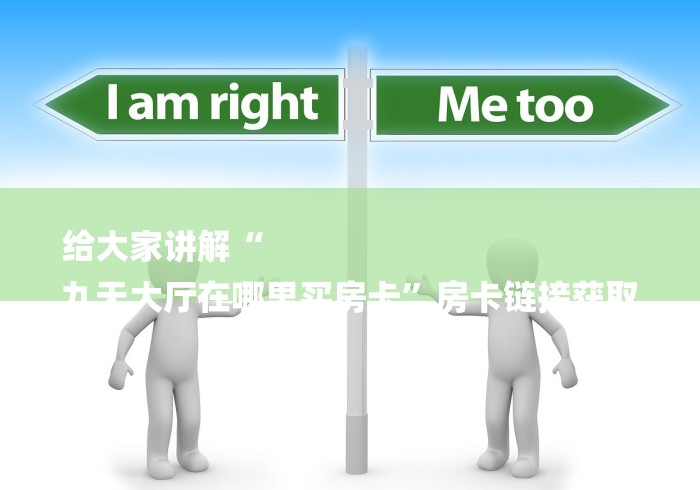 给大家讲解“
九天大厅在哪里买房卡”房卡链接获取