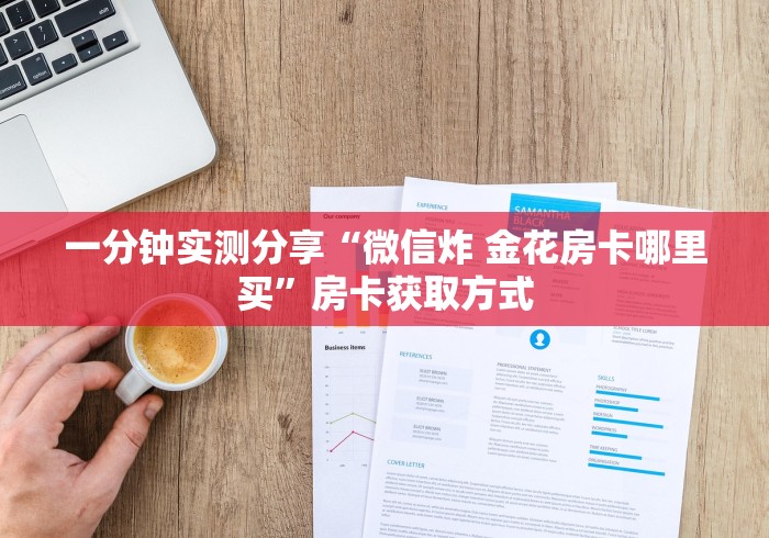 一分钟实测分享“微信炸 金花房卡哪里买”房卡获取方式