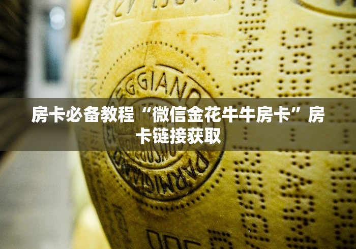 房卡必备教程“微信金花牛牛房卡”房卡链接获取