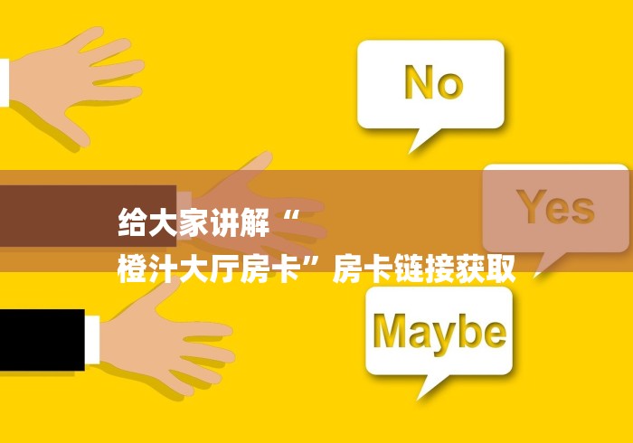 给大家讲解“
橙汁大厅房卡”房卡链接获取 给大家讲解“
橙汁大厅房卡”房卡链接获取